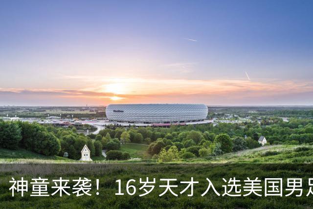神童来袭！16岁天才入选美国男足，比赵松源还年轻，美职联29场9球9助